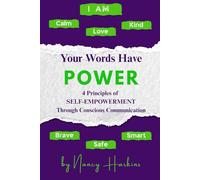 Your Words Have POWER: 4 Principles of SELF-EMPOWERMENT Through Conscious Communication