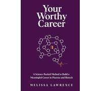 Your Worthy Career: A Science-Backed Method to Build a Meaningful Career in Pharma and Biotech