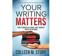 Your Writing Matters: How to Banish Self-Doubt, Trust Yourself, and Go the Distance