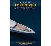 Your Yacht, Tokenized.: How One Yacht Owner Can Build a Token-Powered Charter Empire - With a Loyal Charter Guest community, and revenue that compounds. (The Tokenized Series)