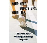 Your Year - Your Steps - Your Life - The One Year Walking Challenge Logbook: Challenging Planner Journal Log book with Daily Records | Motivation to Weight Loss Through Low intensity Walking Exercise