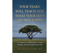 Your Years Will Teach You What Your Days Do Not Know: A Psychiatrist’s Reflections on Time, Healing, and the Long View of Life
