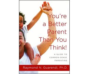 You're a Better Parent Than You Think!: A Guide to Common-Sense Parenting
