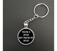 You're A Bitch But You're My Bitch Humour Pendant On A Split Ring Keyring Ideal Funny Birthday Gift N547