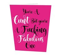 You're A C**T, But You're A F**King Fabulous One Birthday Card