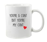 You're A C**T, But You're My C**T Mug