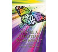 You're a Christian Now What?: A New Believer's Handbook