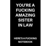 You're A Fucking Amazing Sister In Law Here's A Fucking Notebook: Funny Rude Lined Notebook / Journal / Diary / Gift Ideas for Sister In Laws