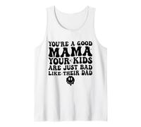 You're A Good Mama Your Kids are Just Bad Like Their Dad Tank Top