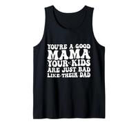 You're A Good Mama Your Kids are Just Bad Like Their Dad Tank Top