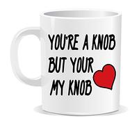 You're a Knob But Your My Knob Mug Valentines Day Husband Boyfriend Present Gift 100% Dish Washer Safe by Ellis Graphix
