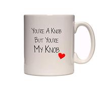 You're A Knob But You're My Knob - Romantic Funny Tea/Coffee Mug/Cup