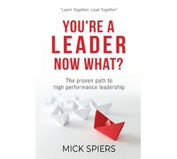 You're A Leader Now What?: The proven path to high performance leadership