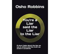 You're a Liar said the Liar to the Liar: A short fable about the lies we see in others and the truth we avoid in ourselves (The Truth Series)