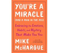 You're a Miracle (and a Pain in the Ass): Understanding the Hidden Forces That Make You You