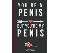 You're A Penis But You're My Penis: Funny Valentines Day Cards Notebook and Journal to Show Your Love and Humor. ... Surprise Present for Adults of All Ages 6"x9" 120 Pages