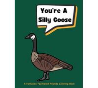 You're A Silly Goose: A Fantastic Feathered Friends Coloring Book