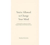 You're Allowed to Change Your Mind: How Boundaries, Letting Go, and Self-Respect Create a Life That Feels Like Yours