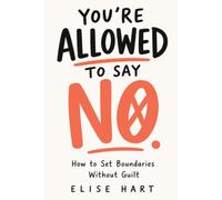You're Allowed To Say No: How to Set Boundaries Without Guilt