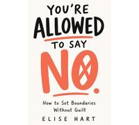 You're Allowed To Say No: How to Set Boundaries Without Guilt
