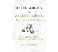 You're Already a Wealth Heiress! Now Think and Act Like One: 6 Practical Steps to Make It a Reality Now