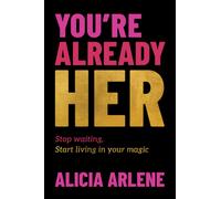 You're Already Her : Stop Waiting, Start Living in Your Magic
