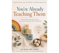 You're Already Teaching Them: How everyday moments shape your child's learning and development