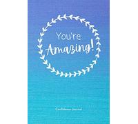 You're Amazing!: Confidence Self Esteem Journal, Workbook to Boost Self Esteem&Overcome Insecurities, Boost Your Confidence&Fall in Love with ... Practical Self-Help Book