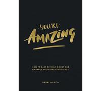 You're Amazing: How to Cast Off Self-Doubt and Embrace Your Inner Brilliance