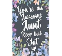 You're An Awesome Aunt Keep That Shit Up: Funny Joke Appreciation Gift Idea for Auntie. Sarcastic Thank You Gag Notebook Journal & Sketch Diary Present.
