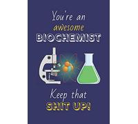 You're An Awesome Biochemist Keep That Shit Up!: Biochemistry Gifts: Novelty Gag Notebook Gift: Lined Paper Paperback Journal