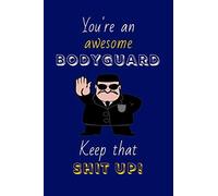 You're An Awesome Bodyguard Keep That Shit Up!: Bodyguard Gifts: Novelty Gag Notebook Gift: Lined Paper Paperback Journal