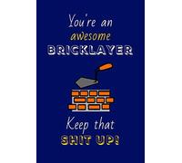 You're An Awesome Bricklayer Keep That Shit Up!: Bricklayer Gifts: Novelty Gag Notebook Gift: Lined Paper Paperback Journal