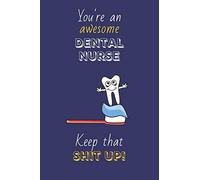 You're An Awesome Dental Nurse Keep That Shit Up!: Dental Nurse Gifts: Novelty Gag Notebook Gift: Lined Paper Paperback Journal