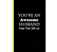You're an awesome Husband Keep that Shit Up: Funny Gag Gift Notebook for Co-workers, Adults, School, Office, Team, Workplace, Staff members, Boss (100 pages; 6x9 inches)