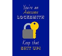 You're An Awesome Locksmith Keep That Shit Up!: Locksmith Gifts: Novelty Gag Notebook Gift: Lined Paper Paperback Journal