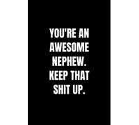 You're An Awesome Nephew. Keep That Shit Up.: 110 Pages, Lined Notebook, 6 x 9