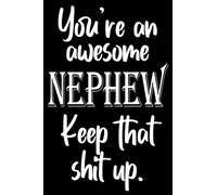 You're An Awesome Nephew Notebook: Fun design for your favorite relative! Great Secret Santa, Stocking Stuffer , Valentine's Day, Birthday or any occasion.