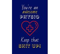 You're An Awesome Physio Keep That Shit Up!: Physical Therapist Gifts: Novelty Gag Notebook Gift for Physiotherapist: Lined Paper Paperback Journal