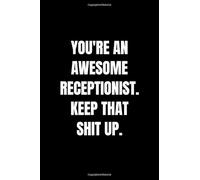 You're An Awesome Receptionist. Keep That Shit Up.: 110 Pages, Lined Notebook, 6 x 9