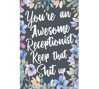 You're An Awesome Receptionist Keep That Shit Up: Funny Joke Appreciation & Encouragement Gift Idea for Receptionists. Thank You Gag Notebook Journal & Sketch Diary Present.