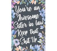 You're An Awesome Sister In Law Keep That Shit Up: Funny Joke Appreciation & Encouragement Gift Idea for Your Sister-In-Law. Thank You Gag Notebook Journal & Sketch Diary Present.