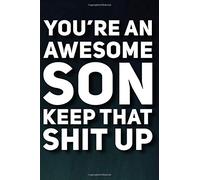 You're An Awesome Son Keep That Shit Up: 110-Page Blank Lined Journal Son Birthday Gift Christmas Idea