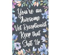 You're An Awesome Vet Receptionist Keep That Shit Up: Funny Joke Appreciation & Encouragement Gift Idea for Veterinary Receptionists. Thank You Gag Notebook Journal & Sketch Diary Present.