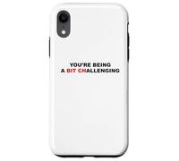 You're Being A Bit Challenging Funny Sarcastic Bitch Sarcasm Case for iPhone XR