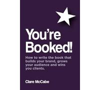 You're Booked!: How to write the book that builds your brand, grows your audience and wins you clients.