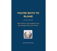You're Both to Blame: Real Talk for Job Seekers and the People Who Hire Them (The Both to Blame Series)