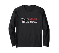 You're Dead to Us Now Long Sleeve T-Shirt
