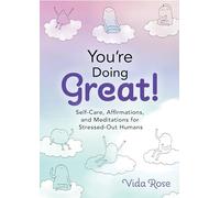You're Doing Great!: Self-Care, Affirmations, and Meditations for Stressed-Out Humans