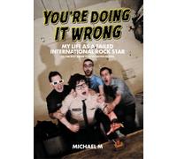 You're Doing It Wrong : My Life As A Failed International Rock Star (In the Best Band You've Never Heard)